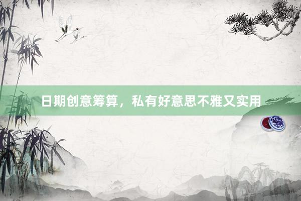 日期创意筹算，私有好意思不雅又实用