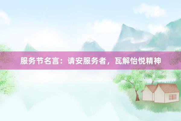 服务节名言：请安服务者，瓦解怡悦精神