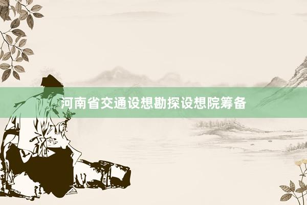 河南省交通设想勘探设想院筹备